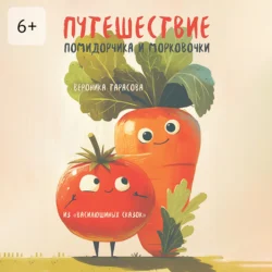 Путешествие Помидорчика и Морковочки. Из «Василюшиных сказок», Вероника Тарасова