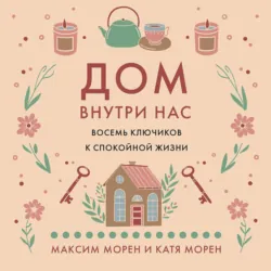 Дом внутри нас. Восемь ключиков к спокойной жизни - Катя Морен