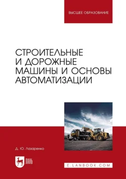 Строительные и дорожные машины и основы автоматизации. Учебное пособие для вузов, Диана Лазаренко