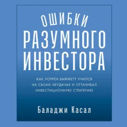 Ошибки разумного инвестора: Как Уоррен Баффетт учился на своих неудачах и оттачивал инвестиционную стратегию, Баладжи Касал