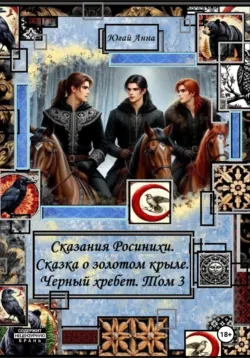 Сказания Росинихи. Сказка о золотом крыле. Черный хребет. Том 3 - Анна Югай