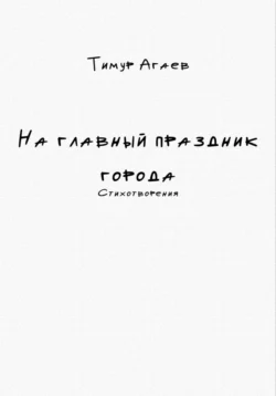 На главный праздник города. Стихотворения, Тимур Агаев