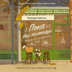 Пока ты помнишь. Истории из волшебного кафе, Тосикадзу Кавагути Пока ты помнишь. Истории из волшебного кафе, Тосикадзу Кавагути