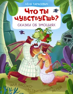 Что ты чувствуешь? Сказки об эмоциях - Лёля Тарасевич