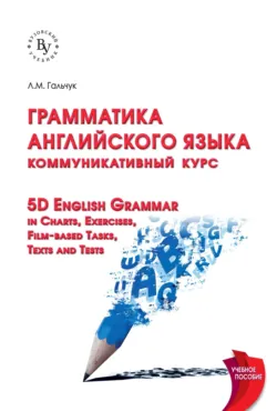 Грамматика английского языка: коммуникативный курс = 5D English Grammar in Charts, Exercises, Film-based Tasks,Texts and Tests - Лариса Гальчук