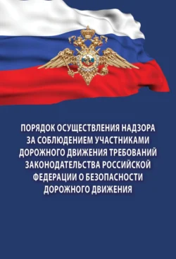 Порядок осуществления надзора за соблюдением участниками дорожного движения требований законодательства Российской Федерации о безопасности дорожного движения, Без автора
