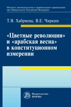 «Цветные революции» и «Арабская весна» в конституционном измерении: политолого-юридическое исследование Вениамин Чиркин и Талия Хабриева