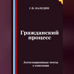 Гражданский процесс. Аттестационные тесты с ответами, Сергей Каледин
