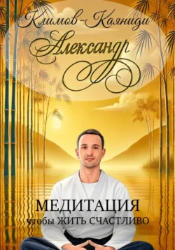 Медитация, чтобы жить счастливо, Александр Климов-Каяниди
