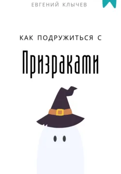 Как подружиться с призраками - Евгений Клычев