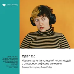СДВГ 2.0. Новые стратегии успешной жизни людей с синдромом дефицита внимания. Эдвард Хеллоуэлл, Джон Рейти. Саммари - Smart Reading