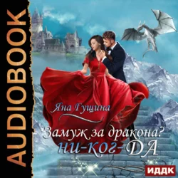 Замуж за дракона? ни-ког-ДА!, Яна Гущина