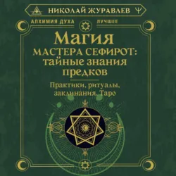 Магия Мастера Сефирот: тайные знания предков. Практики, ритуалы, заклинания, Таро - Николай Журавлев
