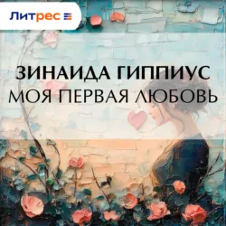 Моя первая любовь - Зинаида Гиппиус