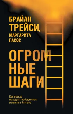 Огромные шаги. Как всегда выходить победителем в жизни и бизнесе - Брайан Трейси