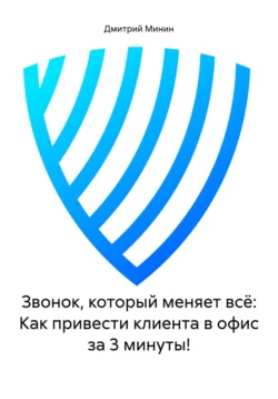 Звонок, который меняет всё: Как привести клиента в офис за 3 минуты!, аудиокнига Дмитрия Игоревича Минина. ISDN71855314