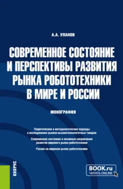 Современное состояние и перспективы развития рынка робототехники в мире и России. (Аспирантура, Магистратура). Монография., Александр Уланов