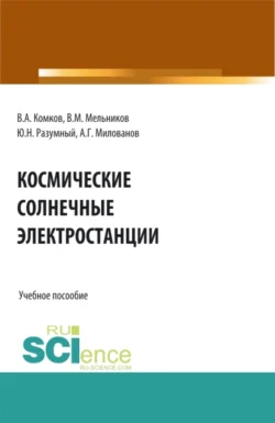 Космические солнечные электростанции. (Аспирантура, Бакалавриат, Магистратура). Учебное пособие., Александр Милованов
