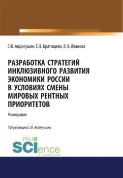 Разработка стратегий инклюзивного развития экономики России в условиях смены мировых рентных приоритетов. (Аспирантура, Бакалавриат, Магистратура). Монография., Вера Иванова