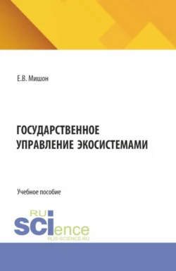 Государственное управление экосистемами. (Бакалавриат, Магистратура). Учебное пособие., Елена Мишон