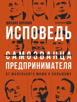 Исповедь (самозванца) предпринимателя: От маленького Миши к большому - Михаил Воронин