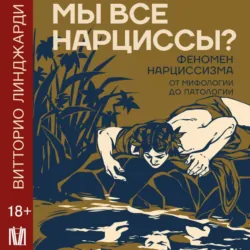 Мы все нарциссы? Феномен нарциссизма от мифологии до патологии - Витторио Линджарди