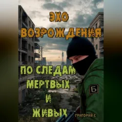 Эхо возрождения: По следам мертвых и живых, аудиокнига Григория С. ISDN72193156