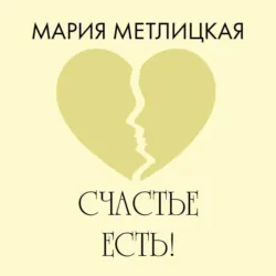 Счастье есть! - Мария Метлицкая