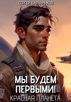 Мы будем первыми! Красная планета - Сергей Баранников