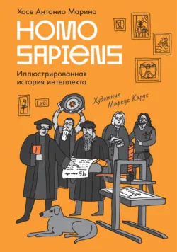 Homo Sapiens. Иллюстрированная история интеллекта - Хосе Антонио Марина