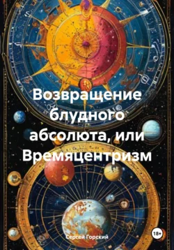 Возвращение блудного абсолюта, или Времяцентризм, Сергей Горский