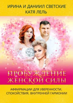 Пробуждение женской силы. Аффирмации для уверенности, спокойствия, внутренней гармонии от Ирины Светской, Кати Лель и Даниила, Катя Лель