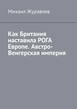 Как Британия наставила РОГА Европе. Австро-Венгерская империя - Михаил Журавлев