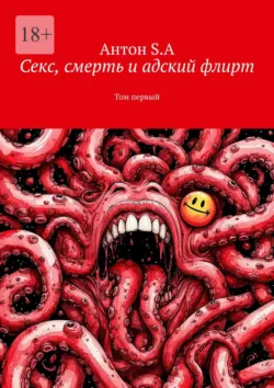Секс, смерть и адский флирт. Том первый - Антон S.A