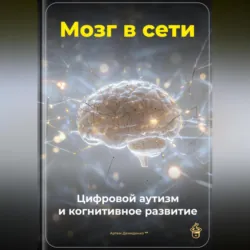 Мозг в сети: Цифровой аутизм и когнитивное развитие - Артем Демиденко