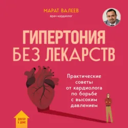 Гипертония без лекарств. Практические советы от кардиолога по борьбе с высоким давлением - Марат Валеев