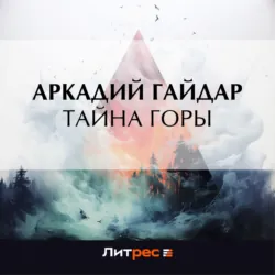 Тайна горы - Аркадий Гайдар
