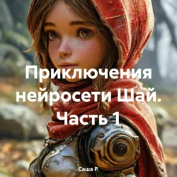 Приключения нейросети Шай. Часть 1 - Саша Р.