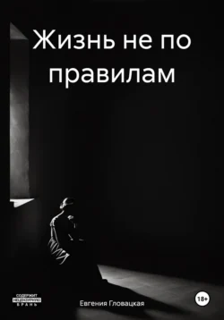 Жизнь не по правилам - Евгения Гловацкая Жизнь не по правилам - Евгения Гловацкая