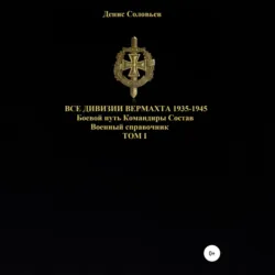 Все дивизии Вермахта 1935-1945. Боевой путь. Командиры. Состав. Том 1 - Денис Соловьев