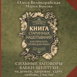 Книга старинных нашептываний. Как просить, чтобы дано было. Сильные заговоры бабки-шептухи на деньги, здоровье, удачу, любовь, счастье - Мария Быкова