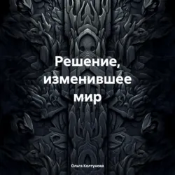 Решение, изменившее мир - Ольга Колтунова