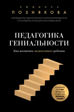 Педагогика гениальности. Как воспитать талантливого ребенка, Людмила Познякова