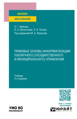 Правовые основы информатизации публичного (государственного и муниципального) управления 4-е изд., пер. и доп. Учебник для вузов, Алексей Дейнеко