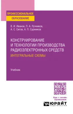 Конструирование и технологии производства радиоэлектронных средств. Интегральные схемы. Учебник для СПО, Юрий Гуляев