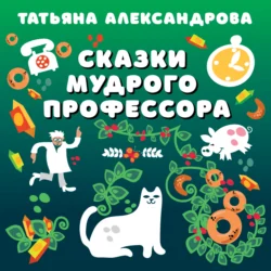 Сказки мудрого профессора Татьяна Александрова