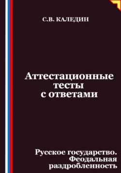 Аттестационные тесты с ответами. Русское государство. Феодальная раздробленность, Сергей Каледин