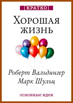 Хорошая жизнь. Уроки самого продолжительного научного исследования счастья. Роберт Вальдингер, Марк Шульц. Кратко - Культур-Мультур