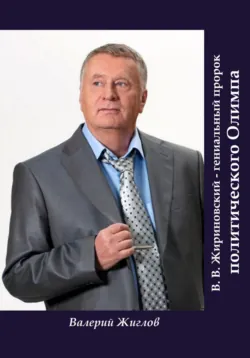 В. В. Жириновский – гениальный пророк политического Олимпа - Валерий Жиглов