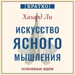 Искусство ясного мышления: правила пилота истребителя для принятия сложных решений. Хазард Ли. Кратко - Культур-Мультур